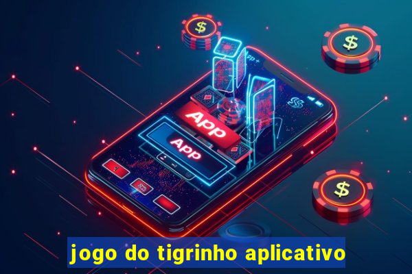 jogo do tigrinho aplicativo